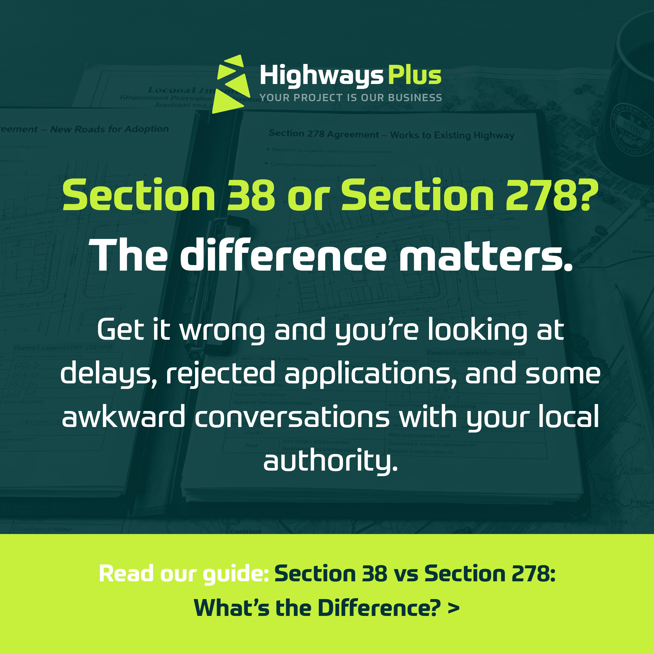 Informational graphic from Highways Plus asking, "Section 38 or Section 278? The difference matters." It warns about delays and refusals if confused, and promotes a guide explaining what a Section 38 agreement is and comparing both sections. | Highways Plus