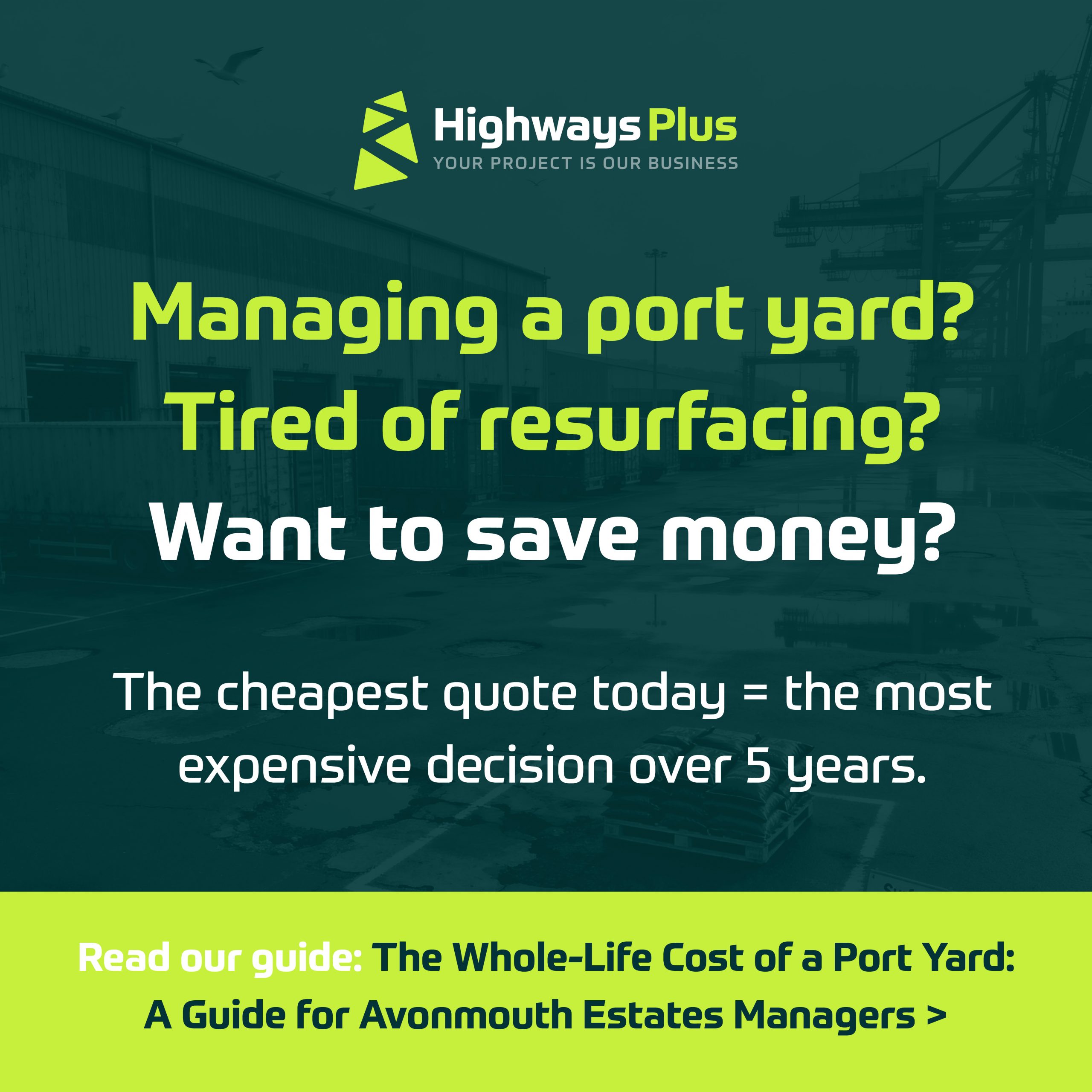 Highways Plus advert: "Managing Avonmouth port estates? Tired of industrial yard resurfacing? The cheapest quote today = the most expensive decision over 5 years. Read our guide: The Whole-Life Cost of a Port Yard. | Highways Plus