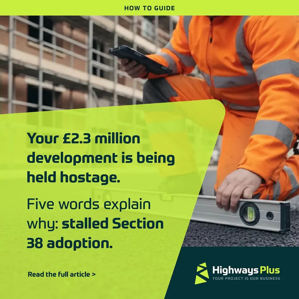 A construction worker in an orange safety suit uses a spirit level on a road. Text reads: “Your £2.3 million development is being held hostage. Five words explain why: stalled Section 38 Adoption Timeline.”. | Highways Plus